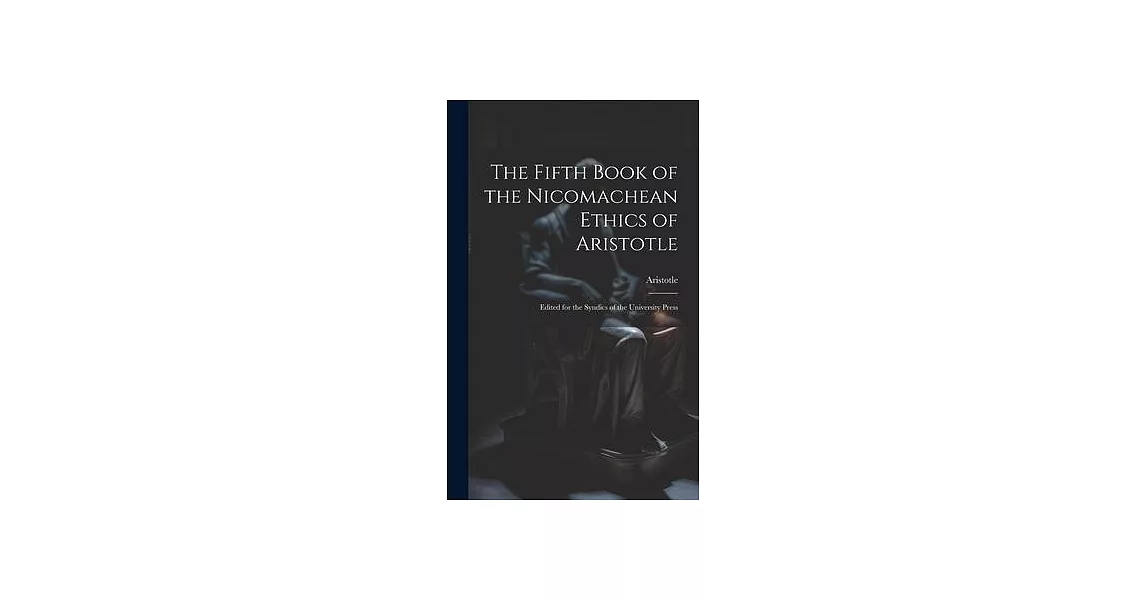 The Fifth Book of the Nicomachean Ethics of Aristotle: Edited for the Syndics of the University Press | 拾書所