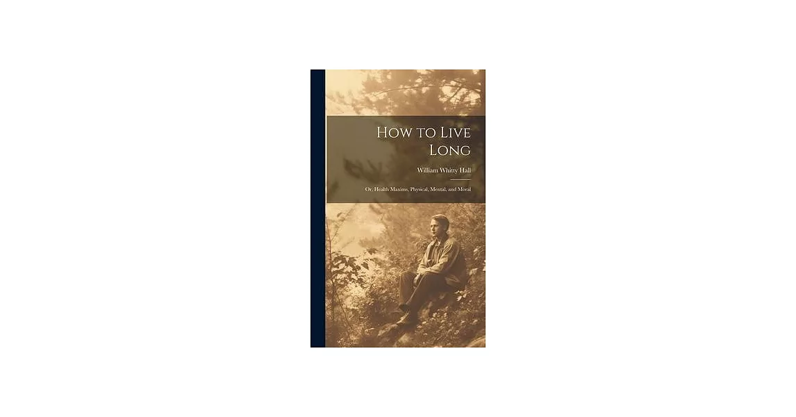 How to Live Long; Or, Health Maxims, Physical, Mental, and Moral | 拾書所