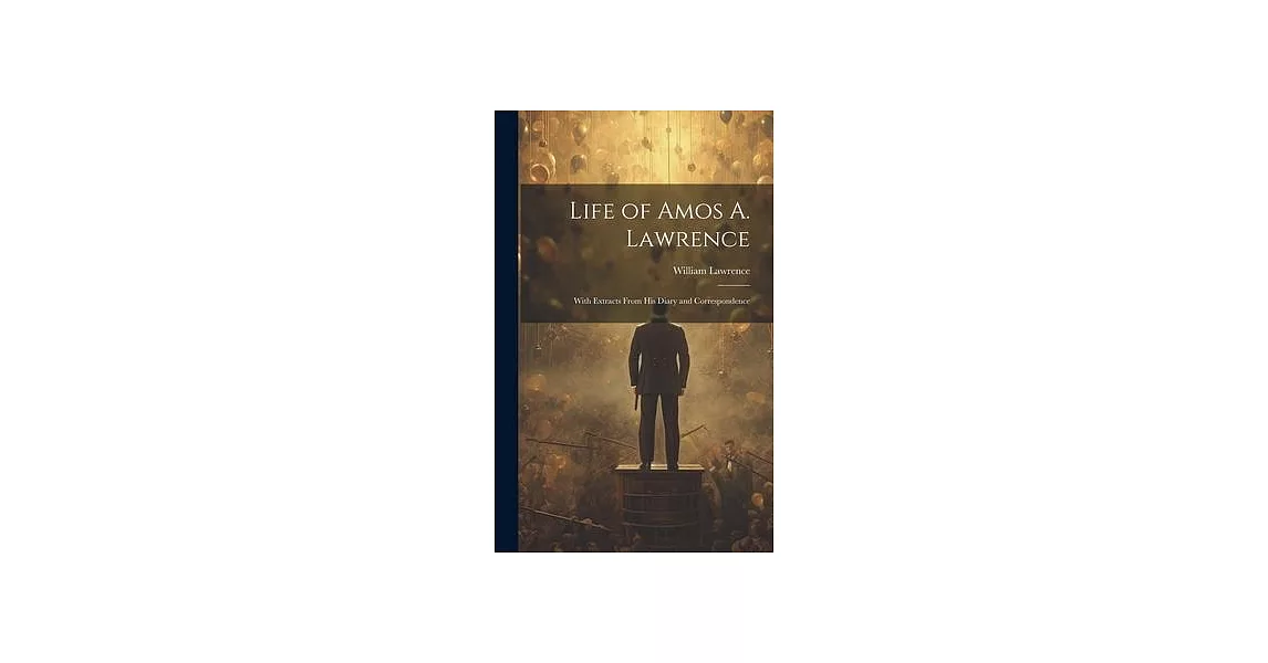 Life of Amos A. Lawrence: With Extracts From His Diary and Correspondence | 拾書所