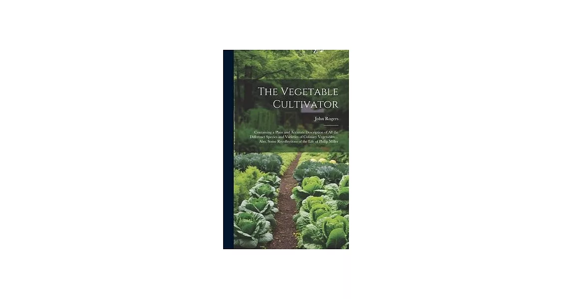 The Vegetable Cultivator: Containing a Plain and Accurate Description of All the Differenct Species and Varieties of Culinary Vegetables ... Als | 拾書所