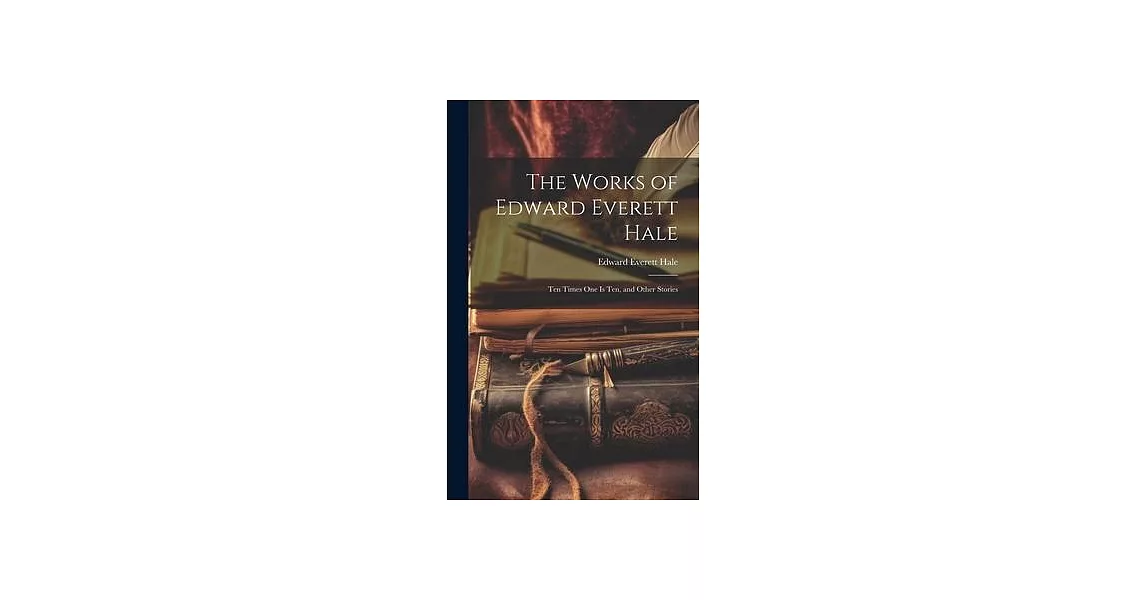 The Works of Edward Everett Hale: Ten Times One Is Ten, and Other Stories | 拾書所