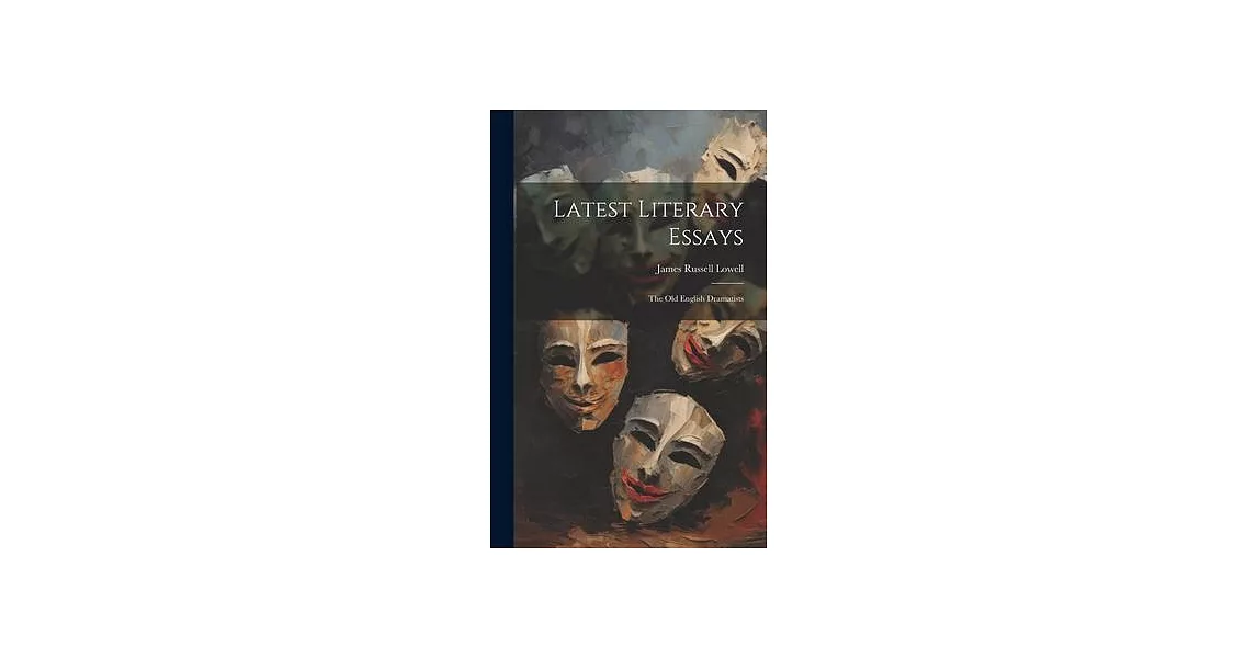 Latest Literary Essays; the Old English Dramatists | 拾書所