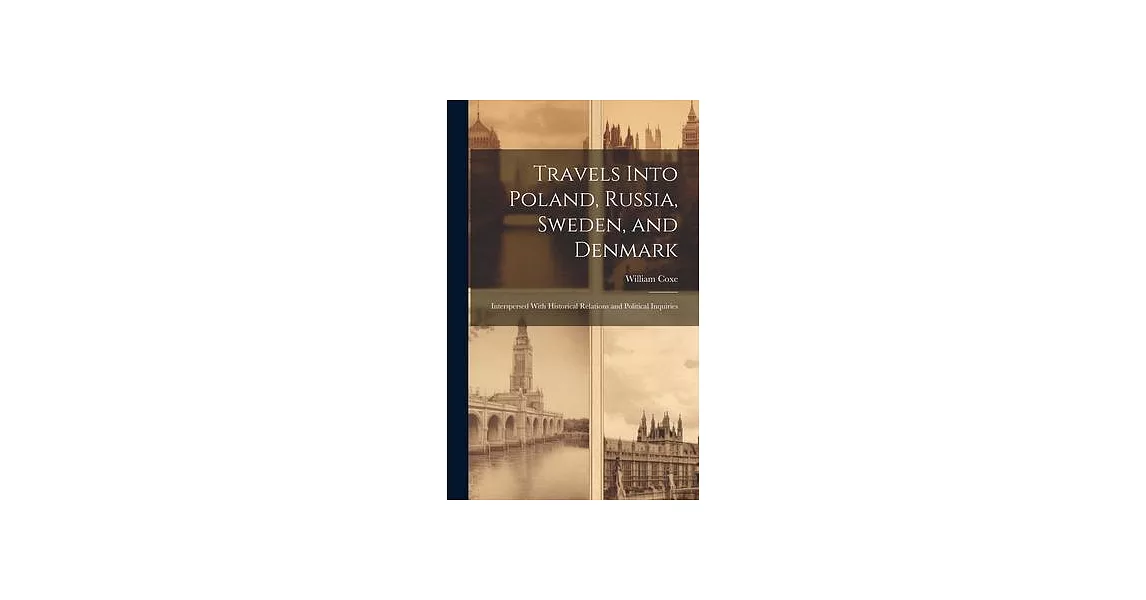 Travels Into Poland, Russia, Sweden, and Denmark: Interspersed With Historical Relations and Political Inquiries | 拾書所