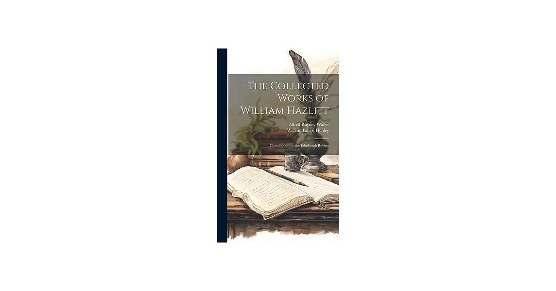 The Collected Works of William Hazlitt: Contributions to the Edinburgh Review | 拾書所