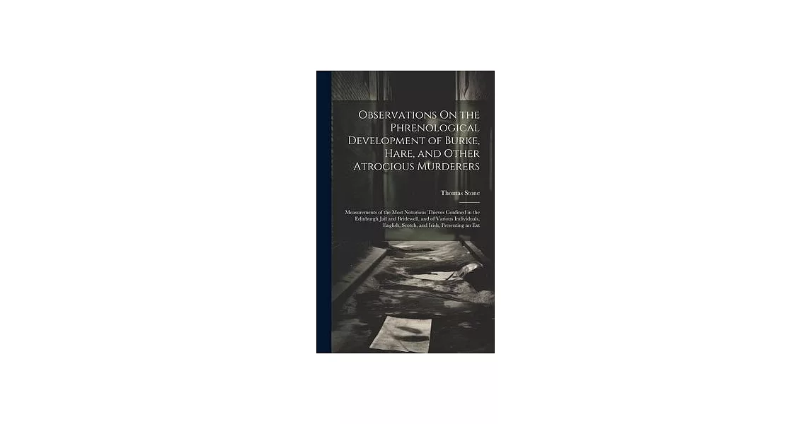 Observations On the Phrenological Development of Burke, Hare, and Other Atrocious Murderers: Measurements of the Most Notorious Thieves Confined in th | 拾書所