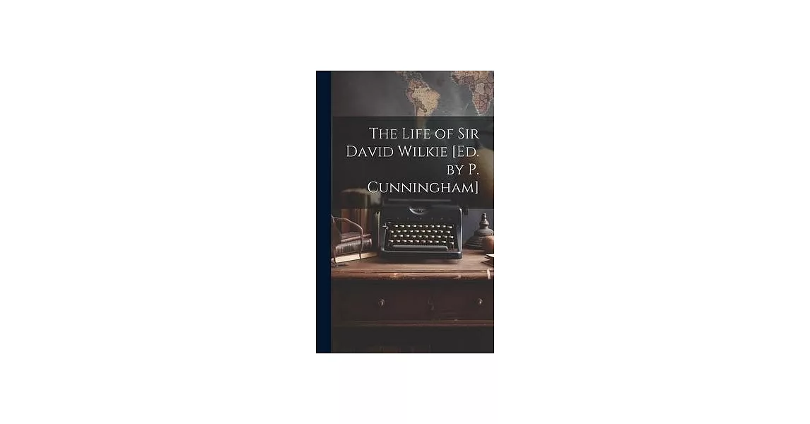 The Life of Sir David Wilkie [Ed. by P. Cunningham] | 拾書所