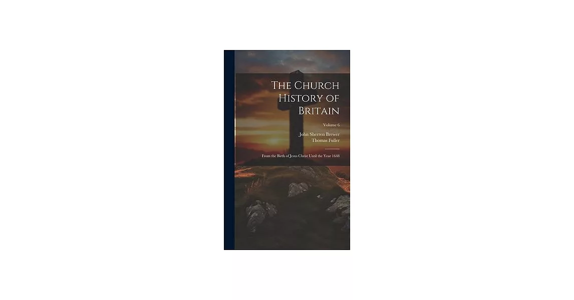 The Church History of Britain: From the Birth of Jesus Christ Until the Year 1648; Volume 6 | 拾書所