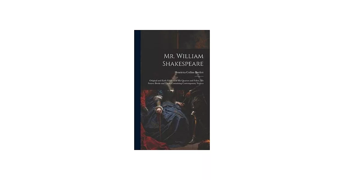 Mr. William Shakespeare: Original and Early Editions of his Quartos and Folios, his Source Books and Those Containing Contemporary Notices | 拾書所