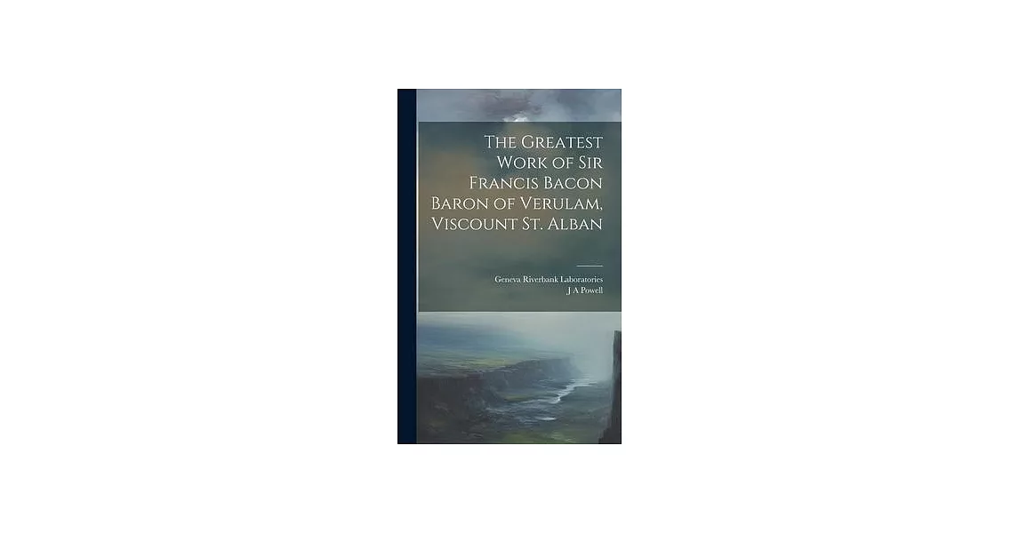 The Greatest Work of Sir Francis Bacon Baron of Verulam, Viscount St. Alban | 拾書所