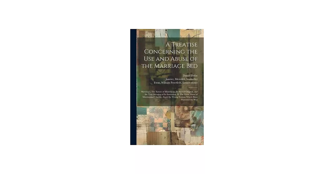 A Treatise Concerning the use and Abuse of the Marriage Bed: Shewing I. The Nature of Matrimony, its Sacred Original, and the True Meaning of its Inst | 拾書所