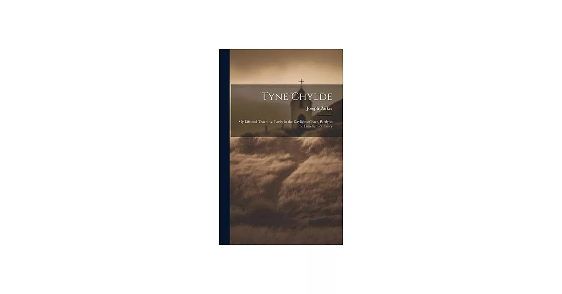 Tyne Chylde: My Life and Teaching, Partly in the Daylight of Fact, Partly in the Limelight of Fancy | 拾書所