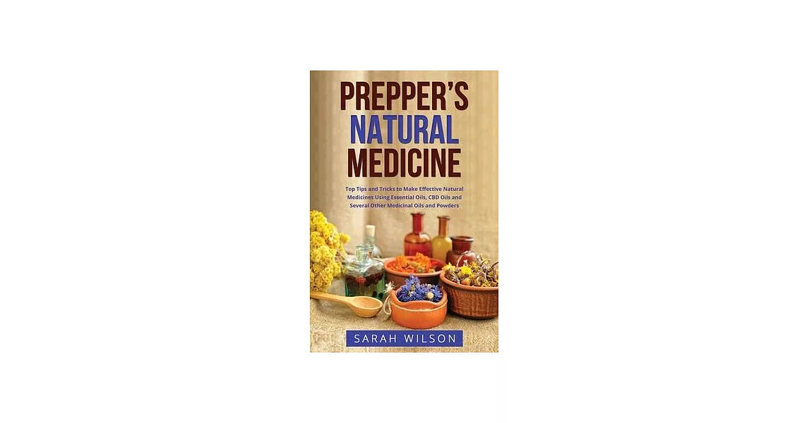 Prepper’s Natural Medicine: Top Tips and Tricks to Make Effective Natural Medicines Using Essential Oils, CBD Oils and Several Other Medicinal Oil | 拾書所