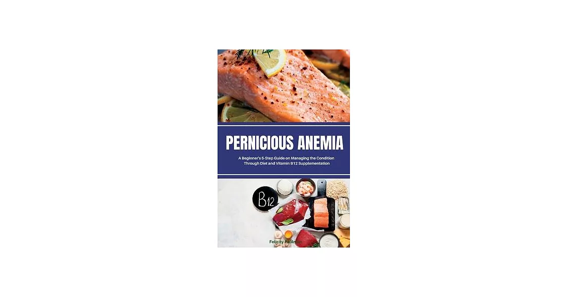 Pernicious Anemia: A Beginner’s 5-Step Guide on Managing the Condition Through Diet and Vitamin B12 Supplementation | 拾書所