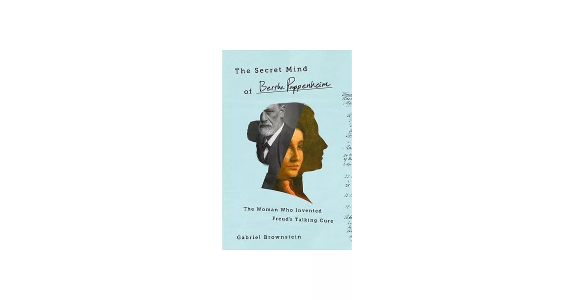 The Secret Mind of Bertha Pappenheim: The Woman Who Invented Freud’s Talking Cure | 拾書所