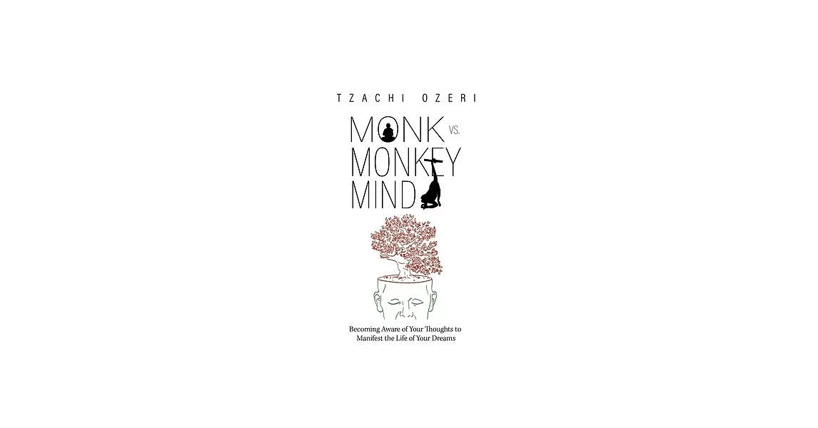 Monk vs. Monkey Mind: Becoming Aware of Your Thoughts to Manifest the Life of Your Dreams | 拾書所