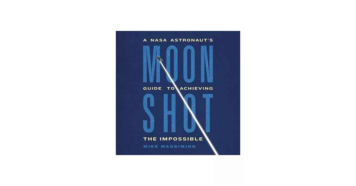 Moonshot: A NASA Astronaut’s Guide to Achieving the Impossible | 拾書所