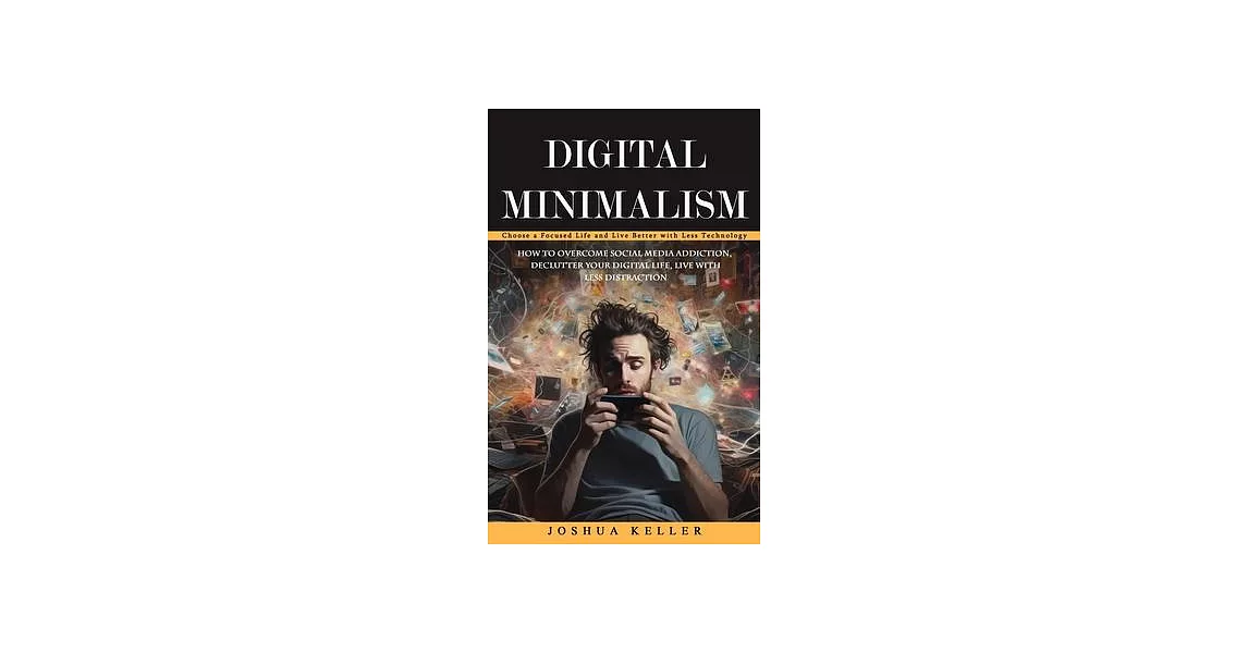 Digital Minimalism: Choose a Focused Life and Live Better with Less Technology (How to Overcome Social Media Addiction, Declutter Your Dig | 拾書所