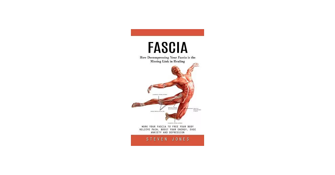 Fascia: How Decompressing Your Fascia is the Missing Link in Healing (Work Your Fascia to Free Your Body Relieve Pain, Boost Y | 拾書所