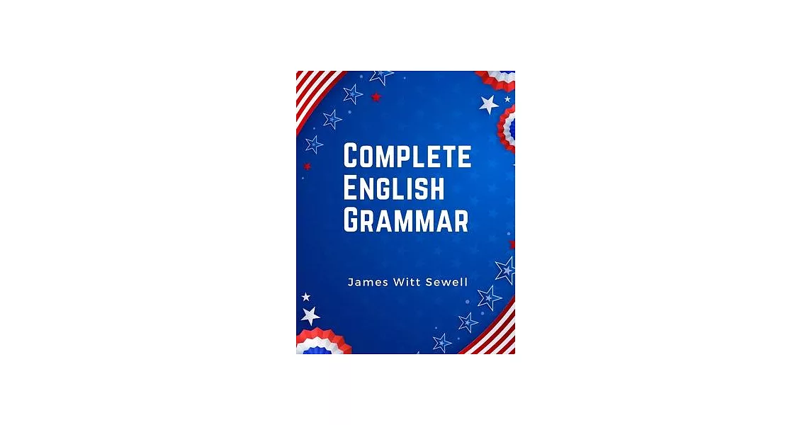 Complete English Grammar: The Parts of Speech, Inflections, Analysis of Sentences, and Syntax | 拾書所