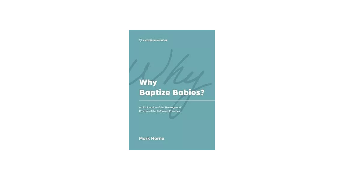 Why Baptize Babies?: An Explanation of the Theology and Practice of the Reformed Churches | 拾書所