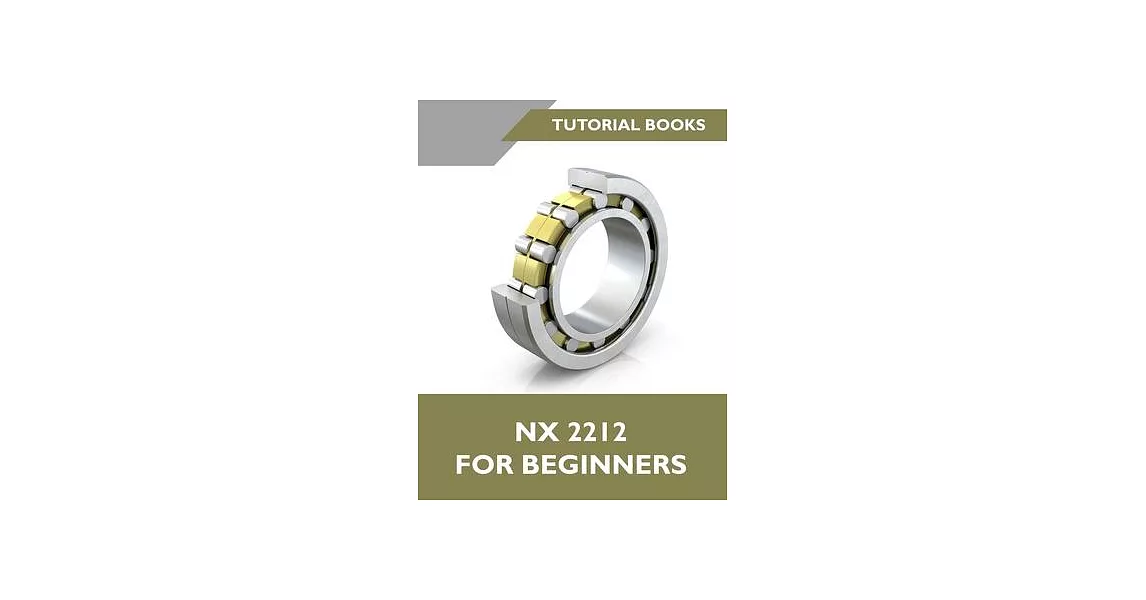 NX 2212 For Beginners (Colored): A Step-by-Step Guide to Learning NX | 拾書所