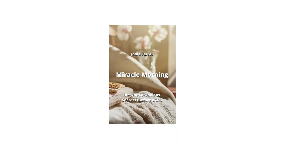 Miracle Morning: The Not-So-Obvious Secrets (Before 8AM) | 拾書所