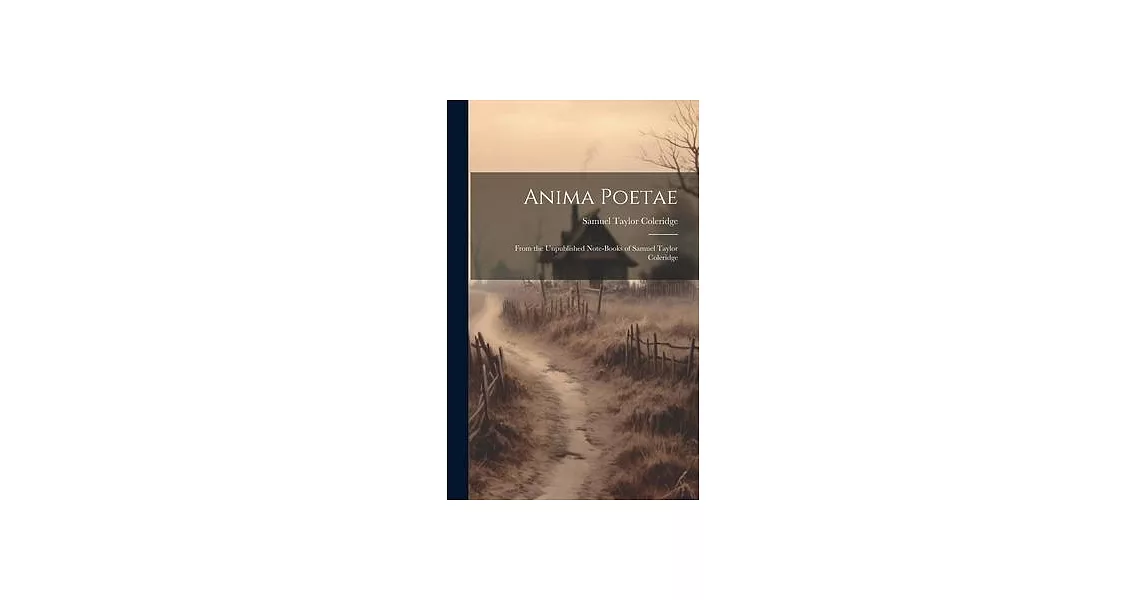 Anima Poetae: From the Unpublished Note-Books of Samuel Taylor Coleridge | 拾書所