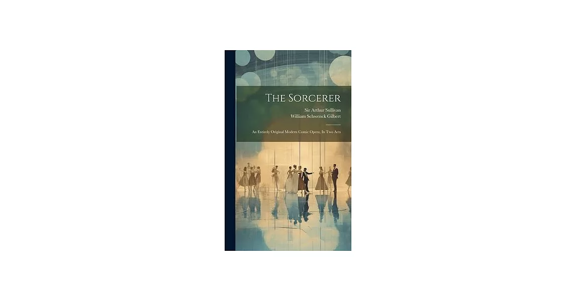 The Sorcerer: An Entirely Original Modern Comic Opera, In Two Acts | 拾書所