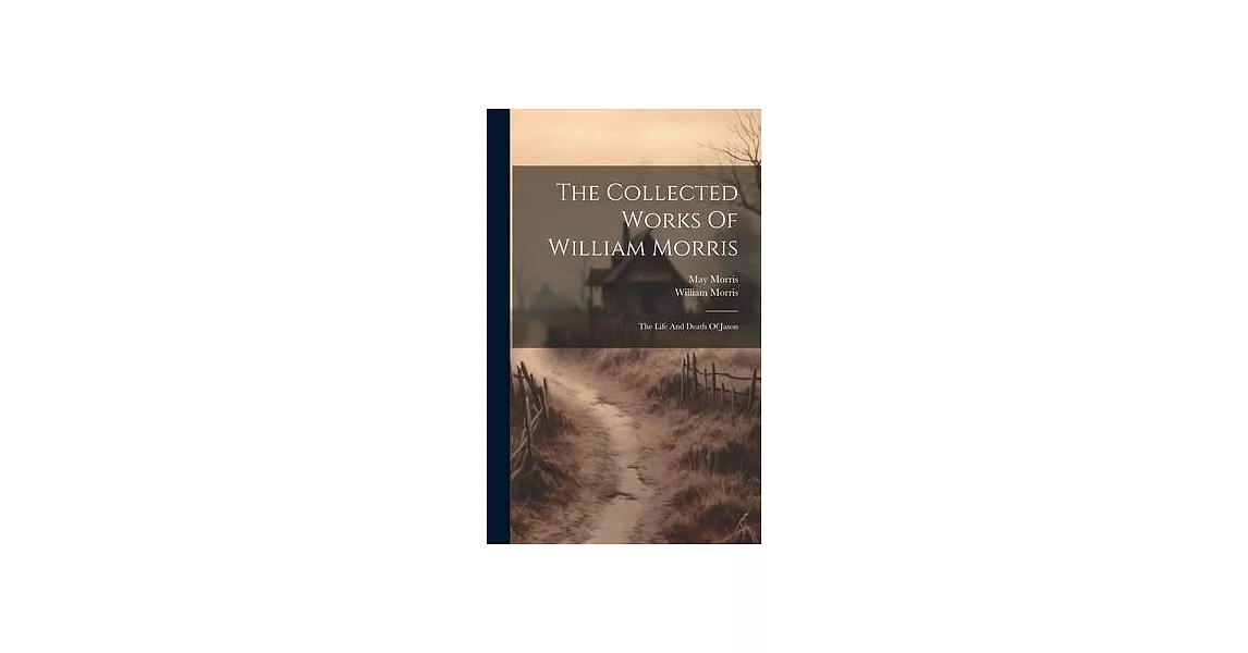 The Collected Works Of William Morris: The Life And Death Of Jason | 拾書所