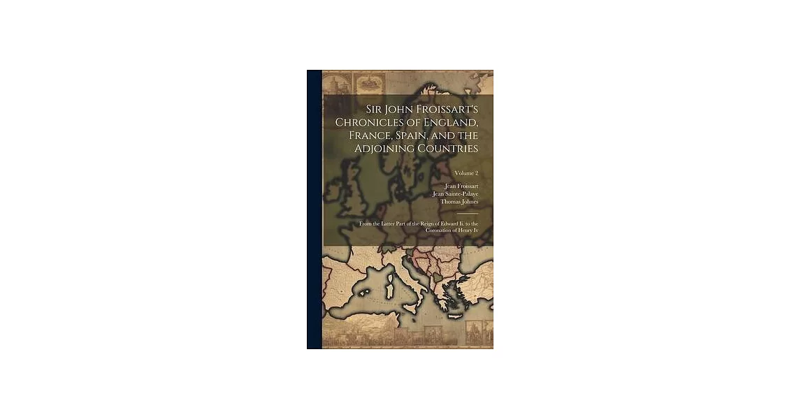 Sir John Froissart’s Chronicles of England, France, Spain, and the Adjoining Countries: From the Latter Part of the Reign of Edward Ii. to the Coronat | 拾書所