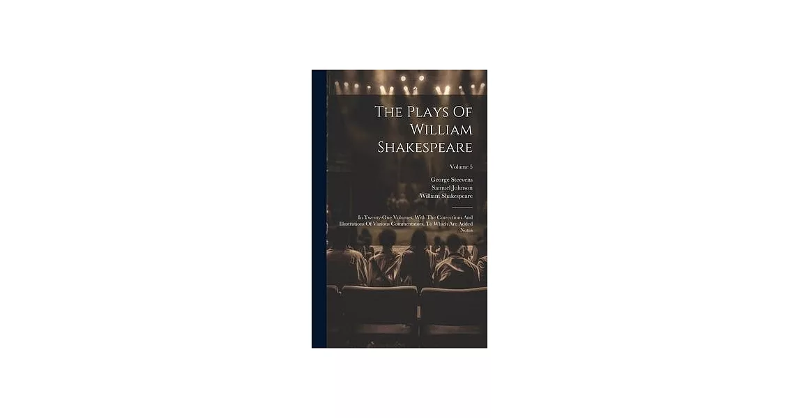 The Plays Of William Shakespeare: In Twenty-one Volumes, With The Corrections And Illustrations Of Various Commentators, To Which Are Added Notes; Vol | 拾書所
