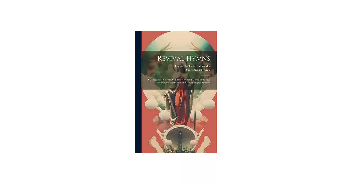 Revival Hymns: A Collection of New and Standard Hymns for Gospel and Social Meetings, Sunday Schools and Young People’s Societies | 拾書所