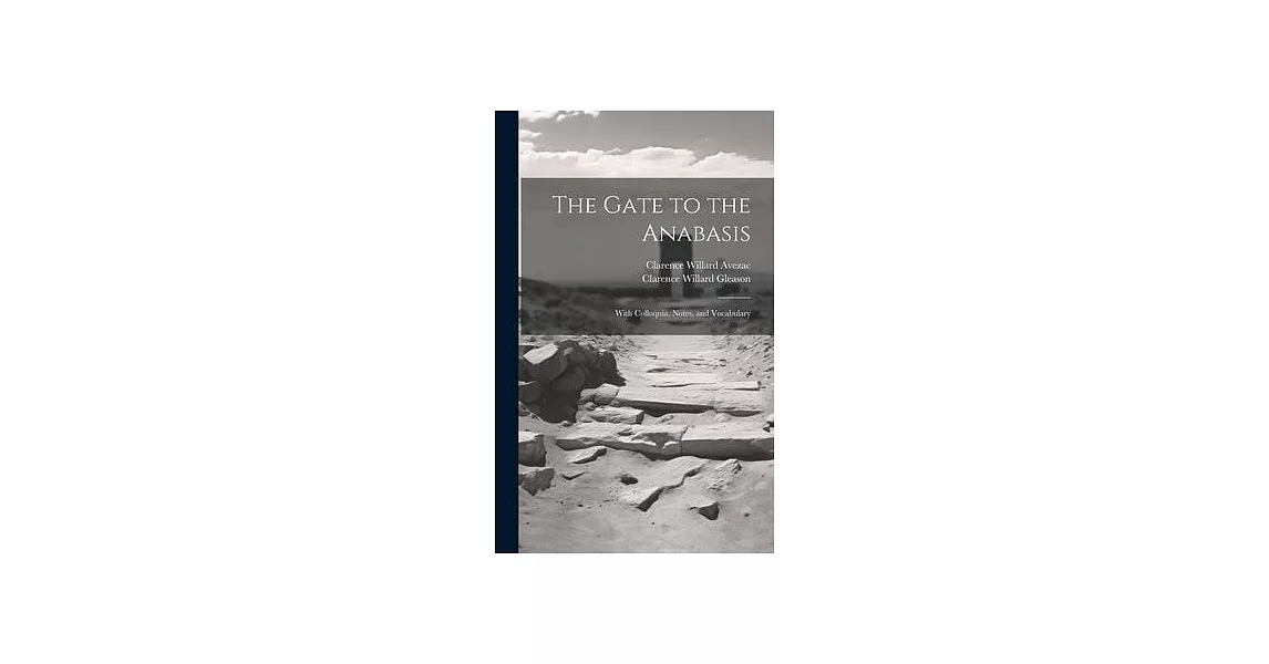 The Gate to the Anabasis: With Colloquia, Notes, and Vocabulary | 拾書所