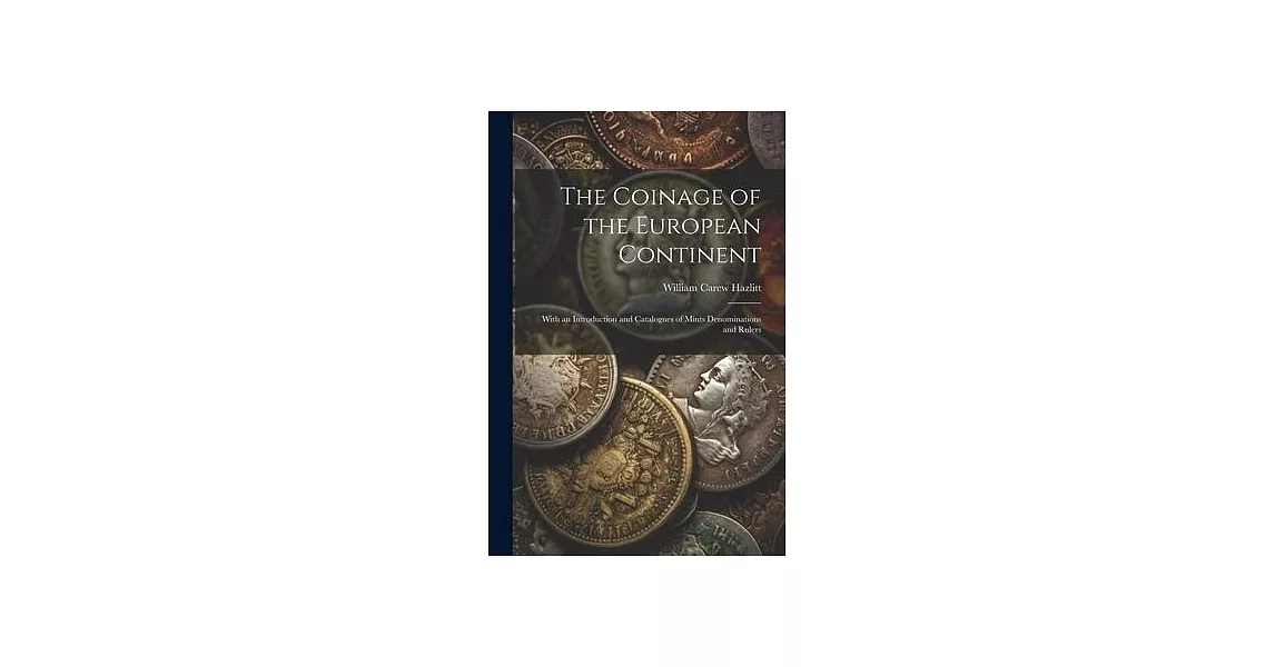 The Coinage of the European Continent: With an Introduction and Catalogues of Mints Denominations and Rulers | 拾書所