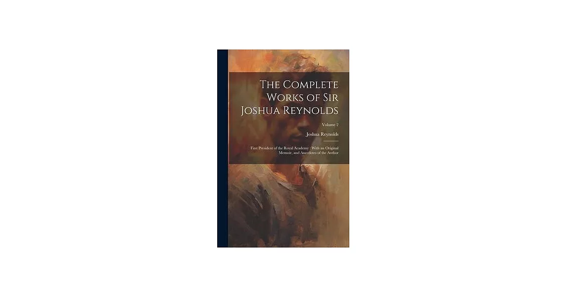 The Complete Works of Sir Joshua Reynolds: First President of the Royal Academy: With an Original Memoir, and Anecdotes of the Author; Volume 2 | 拾書所