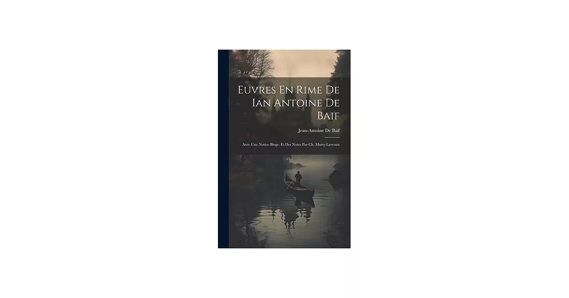 Euvres En Rime De Ian Antoine De Baif: Avec Une Notice Biogr. Et Des Notes Par Ch. Marty-Laveaux | 拾書所