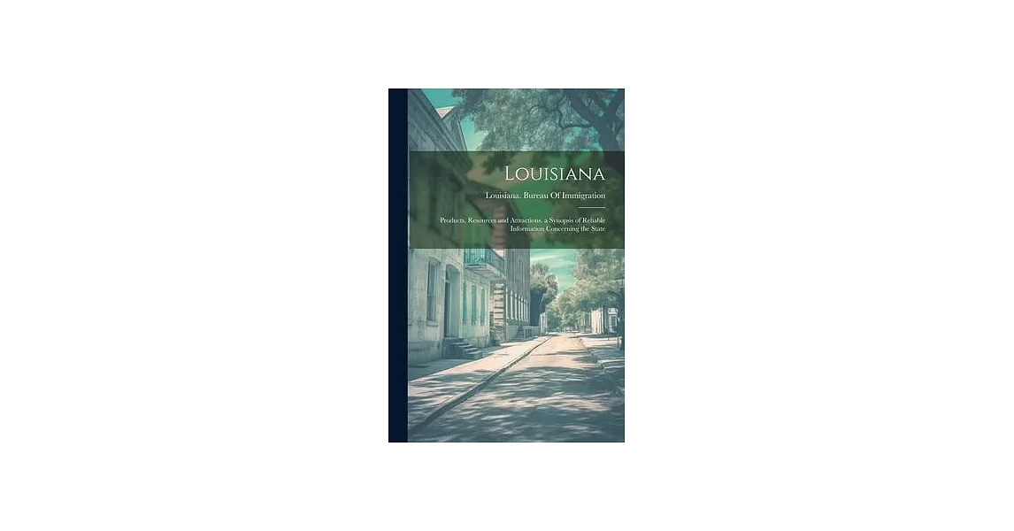 Louisiana: Products, Resources and Attractions. a Synopsis of Reliable Information Concerning the State | 拾書所