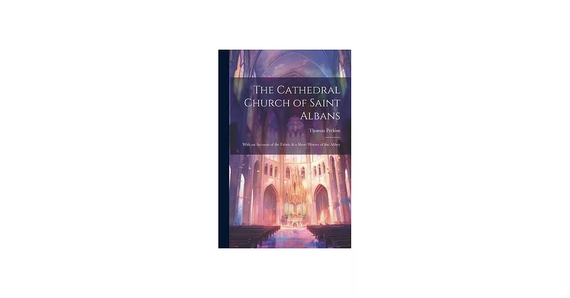 The Cathedral Church of Saint Albans: With an Account of the Fabric & a Short History of the Abbey | 拾書所