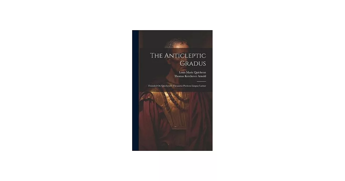 The Anticleptic Gradus: Founded On Quicherat’s Thesaurus Poeticus Linguæ Latinæ | 拾書所