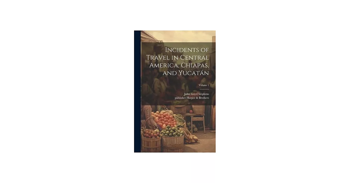 Incidents of Travel in Central America, Chiapas, and Yucatán; Volume 1 | 拾書所