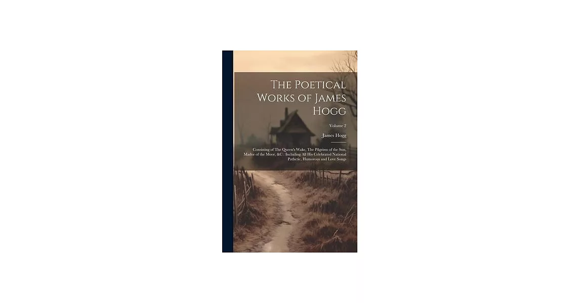 The Poetical Works of James Hogg: Consisting of The Queen’s Wake, The Pilgrims of the Sun, Mador of the Moor, &c: Including All His Celebrated Nationa | 拾書所