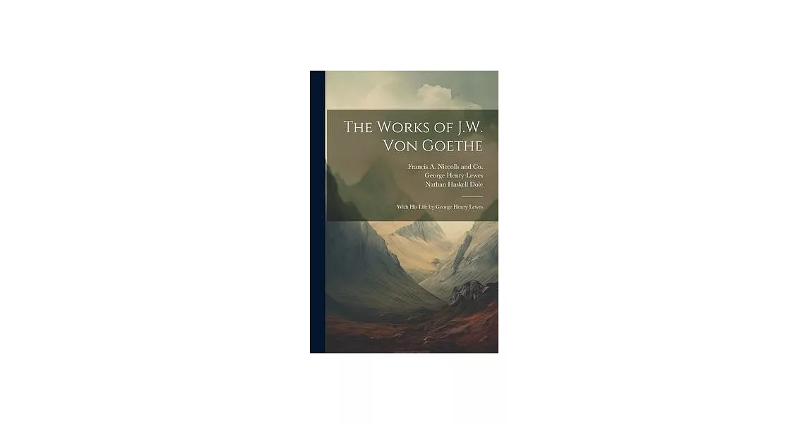 The Works of J.W. von Goethe: With his Life by George Henry Lewes | 拾書所