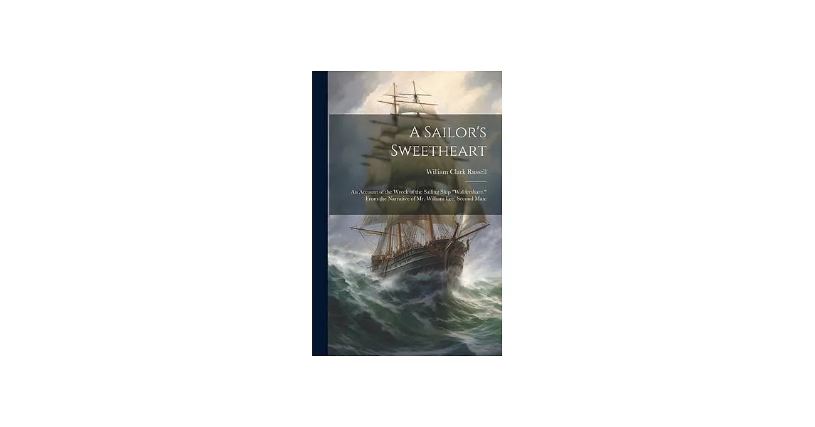A Sailor’s Sweetheart: An Account of the Wreck of the Sailing Ship ＂Waldershare.＂ From the Narrative of Mr. William Lee, Second Mate | 拾書所
