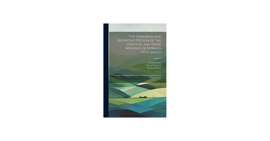 The Variorum and Definitive Edition of the Poetical and Prose Writings of Edward Fitzgerald: Including a Complete Bibliography and Interesting Persona | 拾書所