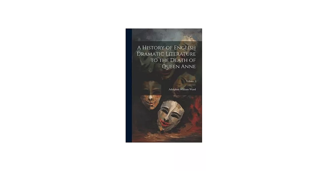 A History of English Dramatic Literature to the Death of Queen Anne; Volume 3 | 拾書所