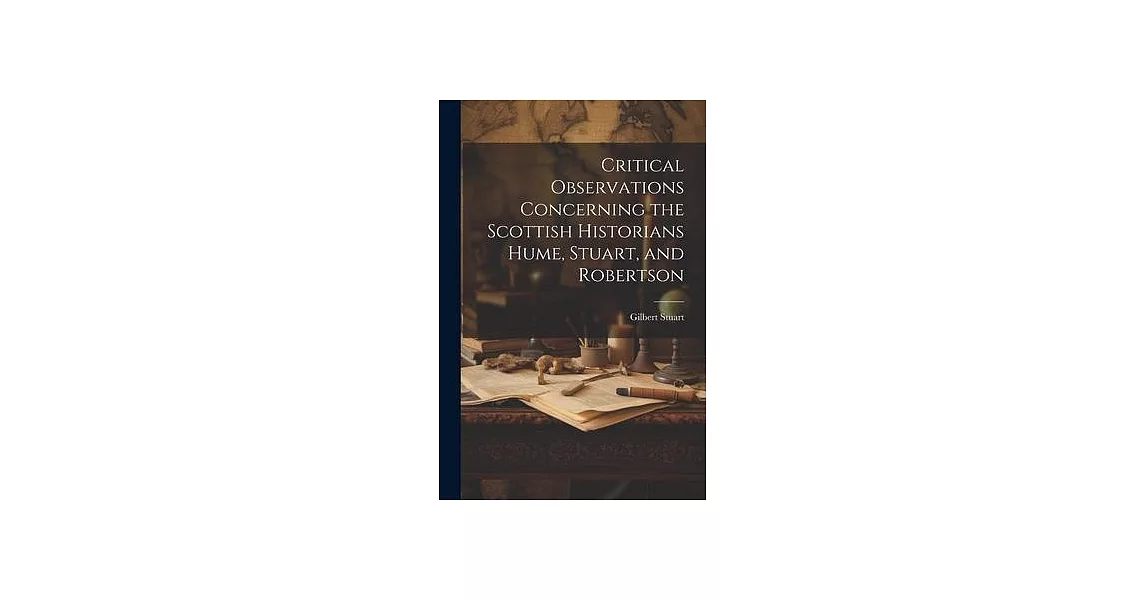 Critical Observations Concerning the Scottish Historians Hume, Stuart, and Robertson | 拾書所