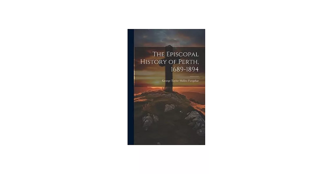 The Episcopal History of Perth, 1689-1894 | 拾書所