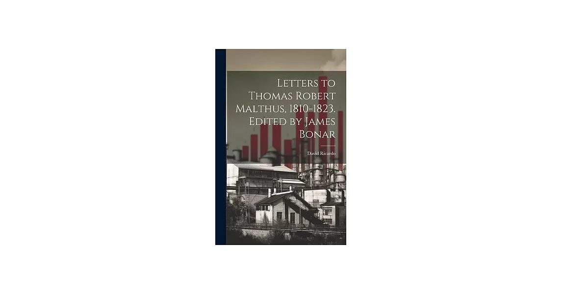 Letters to Thomas Robert Malthus, 1810-1823. Edited by James Bonar | 拾書所