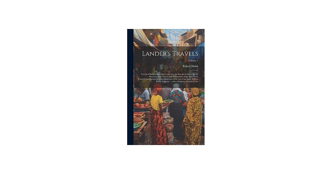 Lander’s Travels: Travels of Richard and John Lander into the interior of Africa, for the discovery of the course and termination of the | 拾書所