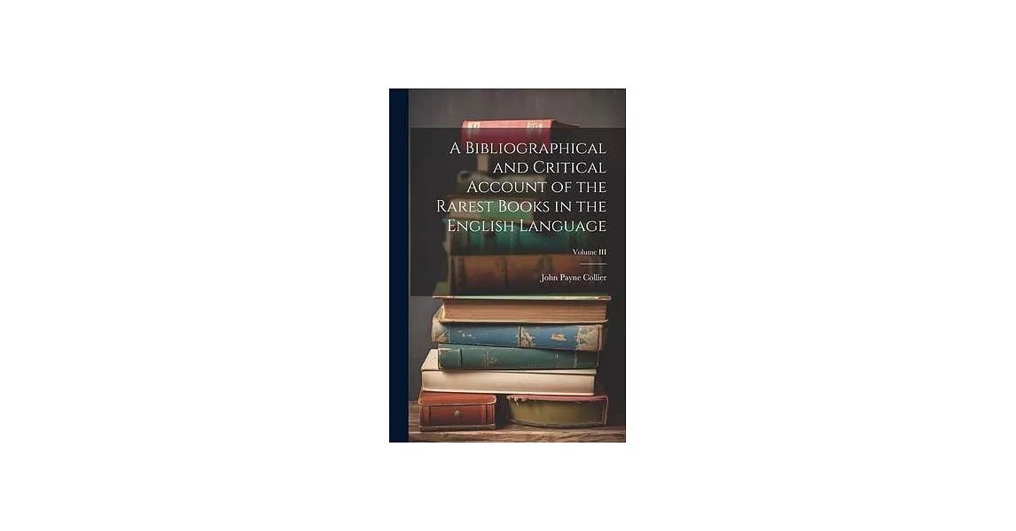 A Bibliographical and Critical Account of the Rarest Books in the English Language; Volume III | 拾書所